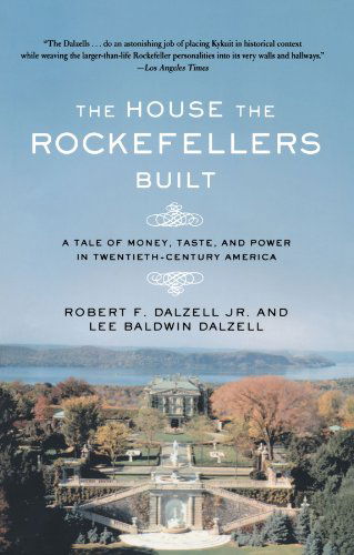 Cover for Lee Baldwin Dalzell · The House the Rockefellers Built: a Tale of Money, Taste, and Power in Twentieth-century America (John Macrae Books) (Paperback Book) [1st edition] (2008)