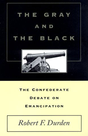 Cover for Robert F. Durden · The Gray and the Black: The Confederate Debate on Emancipation (Paperback Book) (2000)