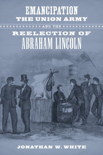 Cover for Jonathan W. White · Emancipation, the Union Army, and the Reelection of Abraham Lincoln - Conflicting Worlds: New Dimensions of the American Civil War (Hardcover Book) (2014)
