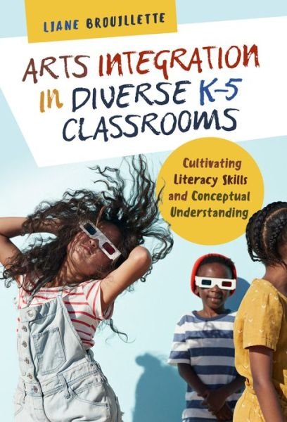Cover for Liane Brouillette · Arts Integration in Diverse K–5 Classrooms: Cultivating Literacy Skills and Conceptual Understanding - Language and Literacy (Paperback Book) (2019)