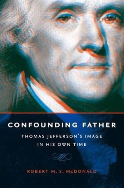 Cover for Robert M. S. McDonald · Confounding Father: Thomas Jefferson's Image in His Own Time - Jeffersonian America (Paperback Book) (2017)