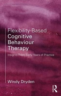 Cover for Dryden, Windy (Emeritus Professor of Psychotherapeutic Studies, Goldsmiths, University of London, London) · Flexibility-Based Cognitive Behaviour Therapy: Insights from 40 Years of Practice (Taschenbuch) (2018)