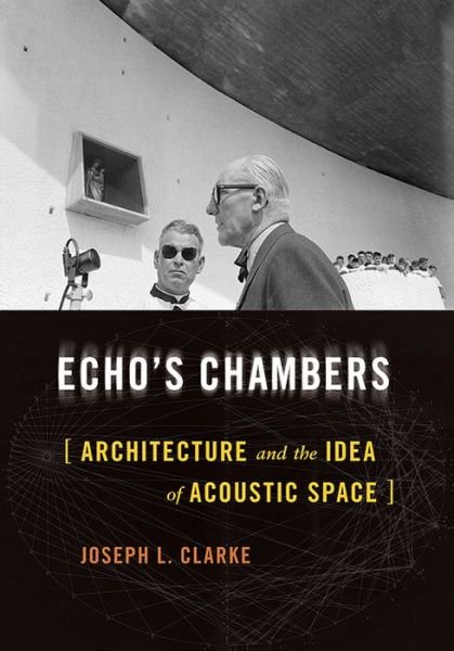 Cover for Joseph L. Clarke · Echo's Chambers: Architecture and the Idea of Acoustic Space (Hardcover Book) (2021)