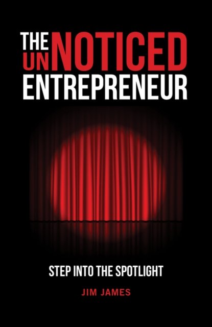 Cover for Jim James · The UnNoticed Entrepreneur, Book 1: Step Into the Spotlight (Pocketbok) (2023)