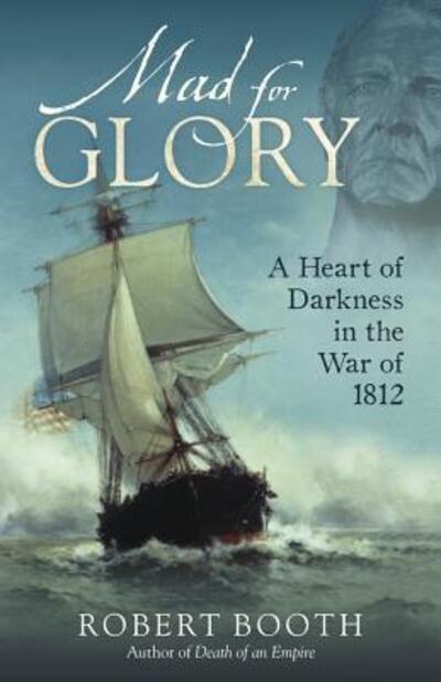 Cover for Robert Booth · Mad For Glory: A Heart of Darkness in the War of 1812 (Hardcover Book) (2015)