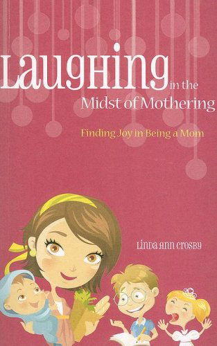 Cover for Linda Ann Crosby · Laughing in the Midst of Mothering: Finding Joy in Being a Mom (Paperback Book) (2008)