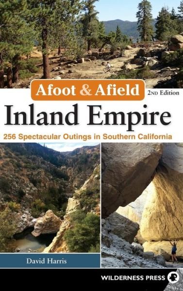 Cover for David Harris · Afoot &amp; Afield: Inland Empire: 256 Spectacular Outings in Southern California - Afoot &amp; Afield (Innbunden bok) [More than 60 new trips Newly designated national m edition] (2018)