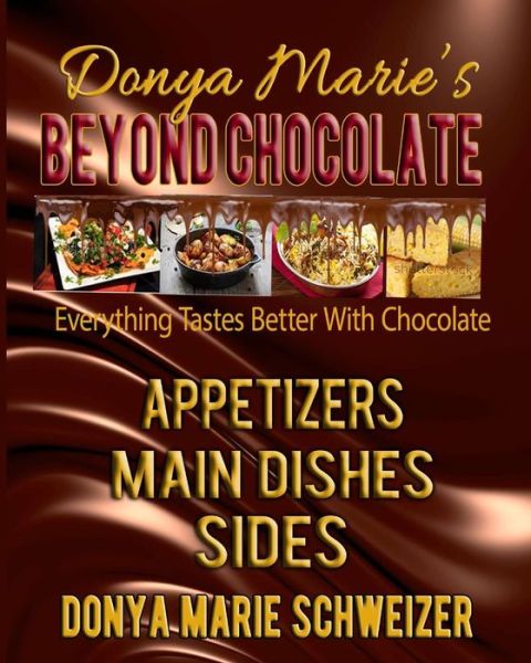 Cover for Donya Marie Schweizer · Donya Marie's Beyond Chocolate: Appetizers, Main Dishes, Sides: Everything Tastes Better with Chocolate (Volume 1) (Pocketbok) (2014)