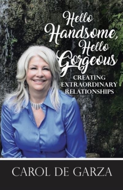 Cover for Carol de Garza · Hello Handsome, Hello Gorgeous Creating Extraordinary Relationships (Paperback Book) (2021)