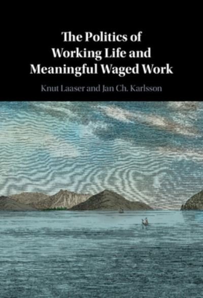 Cover for Laaser, Knut (University of Stirling) · The Politics of Working Life and Meaningful Waged Work (Gebundenes Buch) (2023)