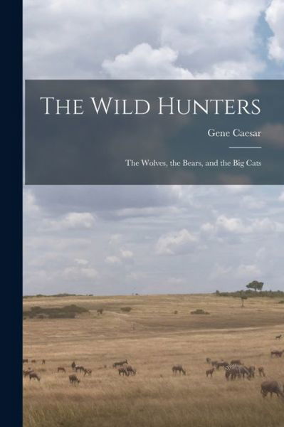 Cover for Gene 1927- Caesar · The Wild Hunters; the Wolves, the Bears, and the Big Cats (Pocketbok) (2021)