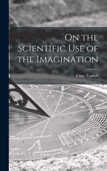 Cover for John Tyndall · On the Scientific Use of the Imagination (Hardcover Book) (2021)