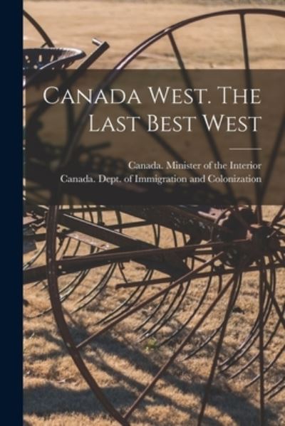 Cover for Canada Minister of the Interior · Canada West. The Last Best West (Paperback Book) (2021)