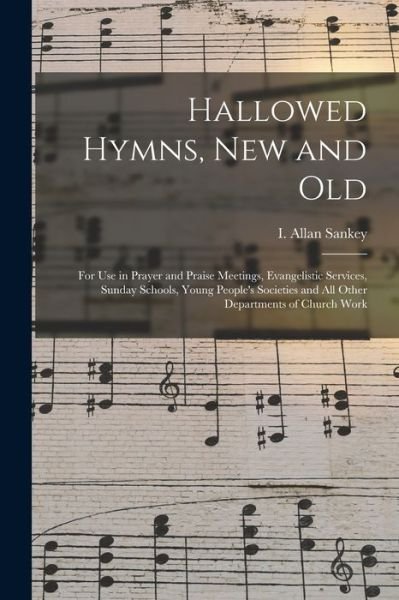 Cover for I Allan (Ira Allan) 1874-1915 Sankey · Hallowed Hymns, New and Old (Paperback Bog) (2021)