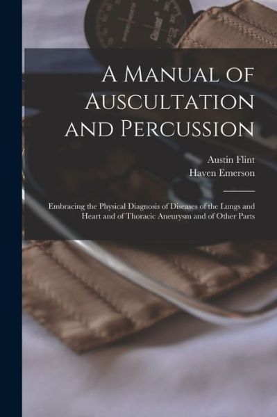 Cover for Austin 1812-1886 Flint · A Manual of Auscultation and Percussion: Embracing the Physical Diagnosis of Diseases of the Lungs and Heart and of Thoracic Aneurysm and of Other Parts (Paperback Book) (2021)