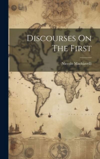 Discourses on the First - Niccolo Machiavelli - Books - Creative Media Partners, LLC - 9781020804571 - July 18, 2023