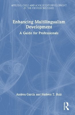 Cover for Ruiz, Nadeen T. (California State University Sacramento) · Enhancing Multilingual Development: A Guide for Professionals - Applying Child and Adolescent Development in the Professions Series (Hardcover Book) (2025)
