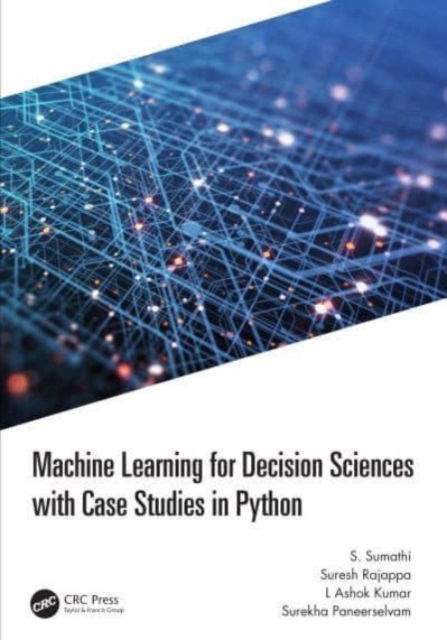 Cover for Sumathi, S. (PSG College of Technology, Coimbatore, Tamil Nadu, India) · Machine Learning for Decision Sciences with Case Studies in Python (Paperback Book) (2024)