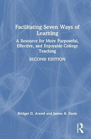 Cover for Bridget D. Arend · Facilitating Seven Ways of Learning: A Resource for More Purposeful, Effective, and Enjoyable College Teaching (Hardcover Book) (2025)