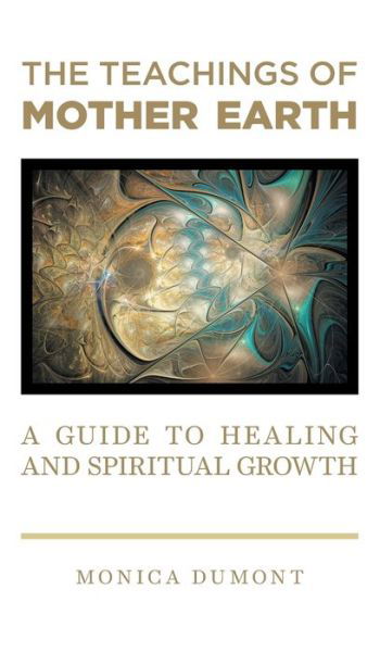Cover for Monica Dumont · The Teachings of Mother Earth: A Guide to Healing and Spiritual Growth (Hardcover Book) (2021)
