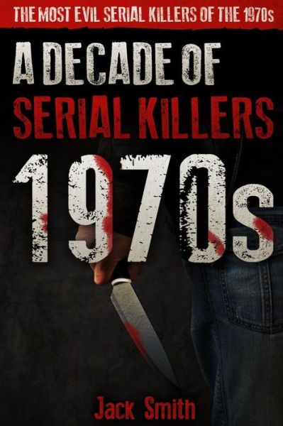 Cover for Jack Smith · 1970s - A Decade of Serial Killers : The Most Evil Serial Killers of the 1970s (Paperback Book) (2019)