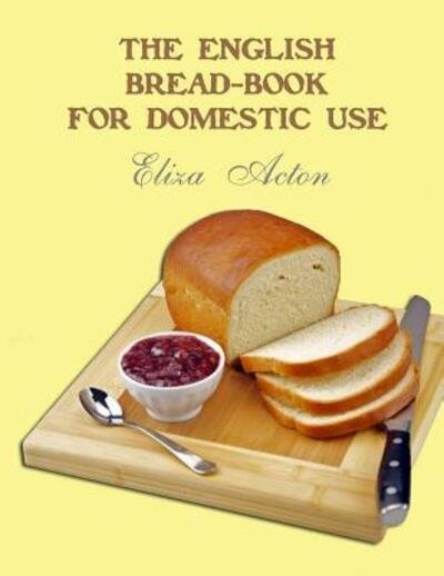 Cover for Eliza Acton · The English Bread-Book for Domestic Use (Paperback Bog) (2019)