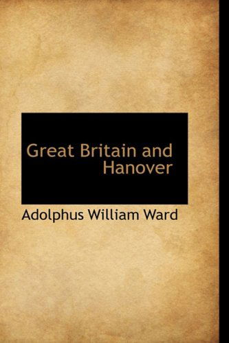 Cover for Adolphus William Ward · Great Britain and Hanover (Hardcover Book) (2009)