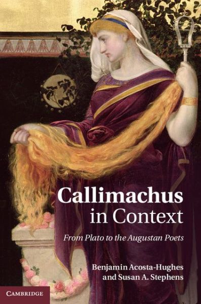 Cover for Acosta-Hughes, Benjamin (Ohio State University) · Callimachus in Context: From Plato to the Augustan Poets (Gebundenes Buch) (2012)