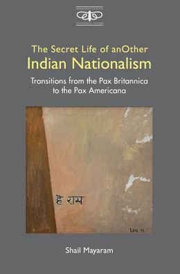 Cover for Shail Mayaram · The Secret Life of Another Indian Nationalism: Transitions from the Pax Britannica to the Pax Americana - Metamorphoses of the Political: Multidisciplinary Approaches (Hardcover bog) (2022)