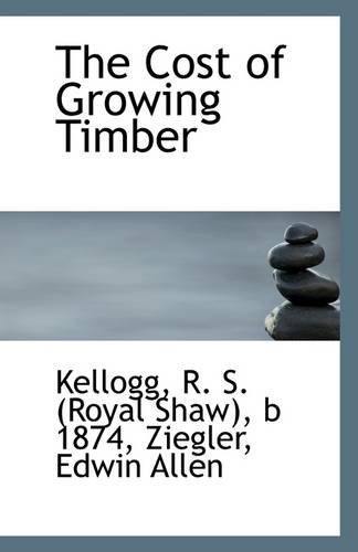 The Cost of Growing Timber - B 1874 Kellogg R. S. (Royal Shaw) - Livros - BiblioLife - 9781113261571 - 17 de julho de 2009