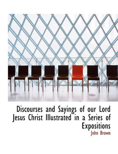 Cover for John Brown · Discourses and Sayings of Our Lord Jesus Christ Illustrated in a Series of Expositions (Hardcover Book) (2009)