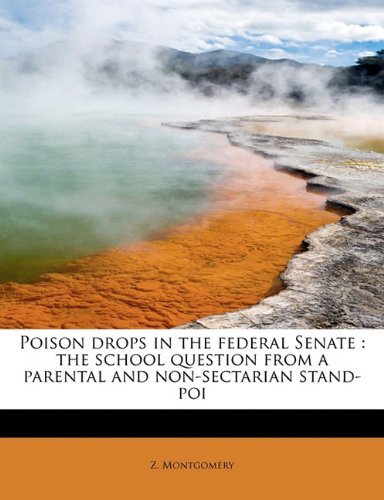 Cover for Z Montgomery · Poison Drops in the Federal Senate: The School Question from a Parental and Non-Sectarian Stand-Poi (Paperback Bog) (2009)