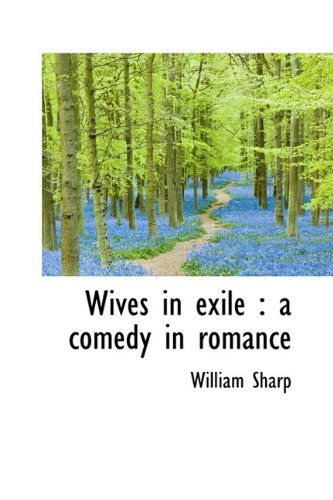 Wives in Exile: A Comedy in Romance - William Sharp - Książki - BiblioLife - 9781116231571 - 3 października 2009