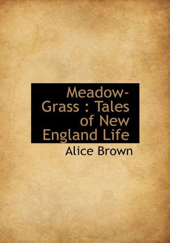 Cover for Alice Brown · Meadow-grass: Tales of New England Life (Hardcover Book) (2009)