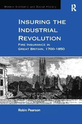 Cover for Robin Pearson · Insuring the Industrial Revolution: Fire Insurance in Great Britain, 1700–1850 - Modern Economic and Social History (Paperback Book) (2017)