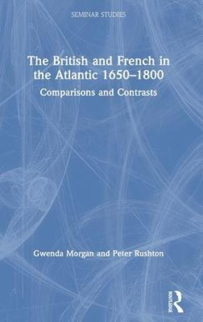 Cover for Gwenda Morgan · The British and French in the Atlantic 1650-1800: Comparisons and Contrasts - Seminar Studies (Hardcover Book) (2019)