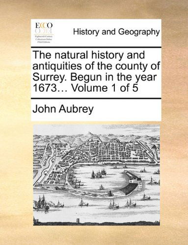 Cover for John Aubrey · The Natural History and Antiquities of the County of Surrey. Begun in the Year 1673...  Volume 1 of 5 (Taschenbuch) (2010)