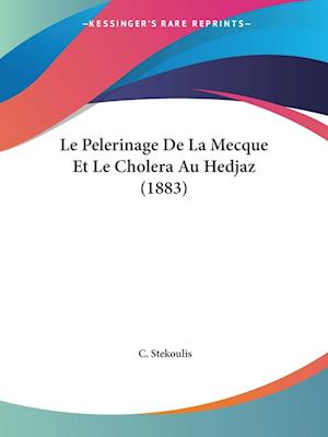 Cover for C Stekoulis · Le Pelerinage De La Mecque Et Le Cholera Au Hedjaz (1883) (Paperback Book) (2010)