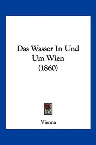 Cover for Vienna · Das Wasser In Und Um Wien (1860) (Paperback Book) (2010)