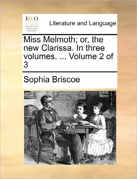 Miss Melmoth; Or, the New Clarissa. in Three Volumes. ... Volume 2 of 3 - Sophia Briscoe - Livros - Gale Ecco, Print Editions - 9781170857571 - 10 de junho de 2010
