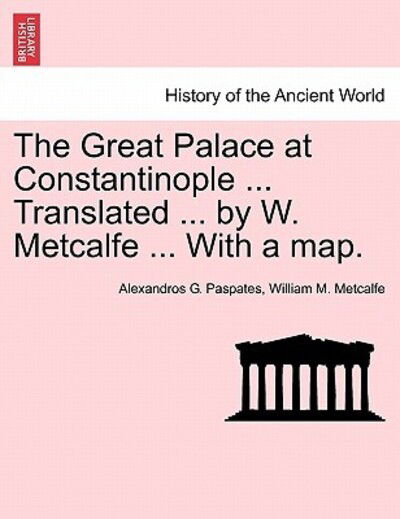 Cover for Alexandros Georgios Paspates · The Great Palace at Constantinople ... Translated ... by W. Metcalfe ... with a Map. (Paperback Book) (2011)