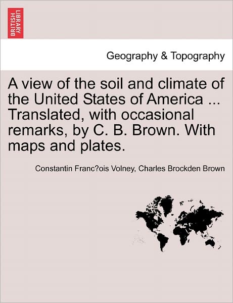 Cover for Constantin Francois Volney · A View of the Soil and Climate of the United States of America ... Translated, with Occasional Remarks, by C. B. Brown. with Maps and Plates. (Paperback Book) (2011)
