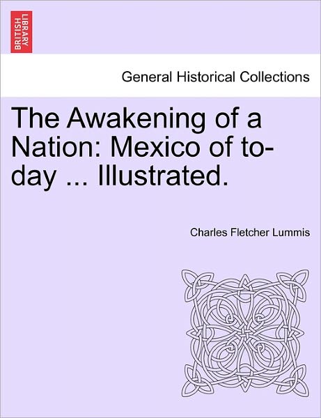 Cover for Charles Fletcher Lummis · The Awakening of a Nation: Mexico of To-day ... Illustrated. (Paperback Book) (2011)