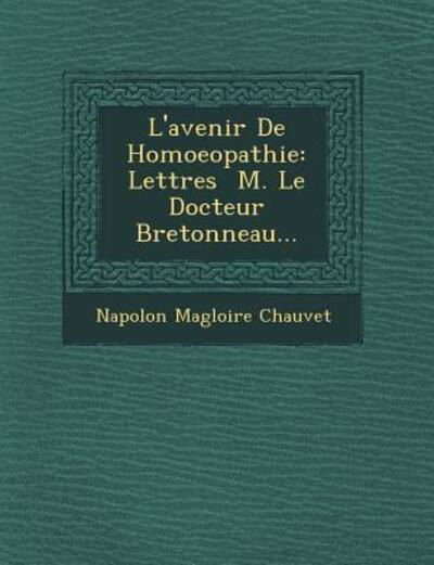 Cover for Napol on Magloire Chauvet · L'avenir De Homoeopathie: Lettres M. Le Docteur Bretonneau... (Paperback Book) (2012)