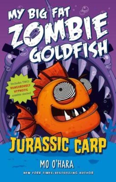 Jurassic Carp: My Big Fat Zombie Goldfish - My Big Fat Zombie Goldfish - Mo O'Hara - Kirjat - Feiwel & Friends - 9781250063571 - tiistai 7. maaliskuuta 2017