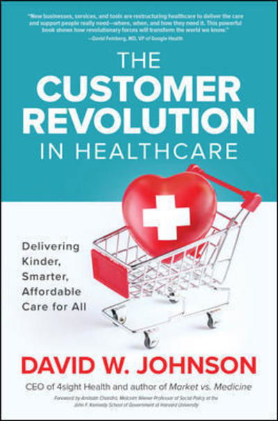 Cover for David Johnson · The Customer Revolution in Healthcare: Delivering Kinder, Smarter, Affordable Care for All (Gebundenes Buch) [Ed edition] (2019)