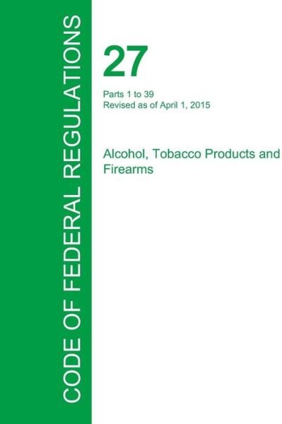 Cover for Office of the Federal Register · Code of Federal Regulations Title 27, Volume 1, April 1, 2015 (Paperback Book) (2016)