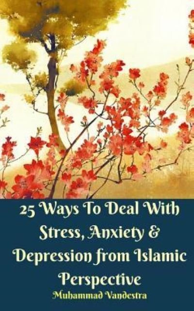 Cover for Muhammad Vandestra · 25 Ways To Deal With Stress, Anxiety and Depression from Islamic Perspective (Paperback Bog) (2024)