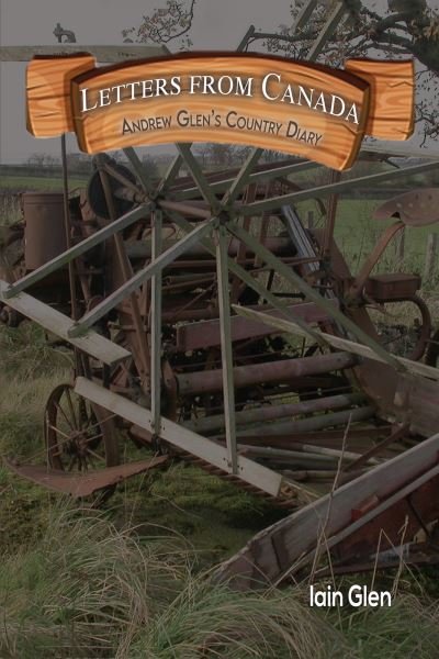 Letters from Canada: Andrew Glen’s Country Diary - Iain Glen - Livres - Austin Macauley Publishers - 9781398462571 - 5 janvier 2024
