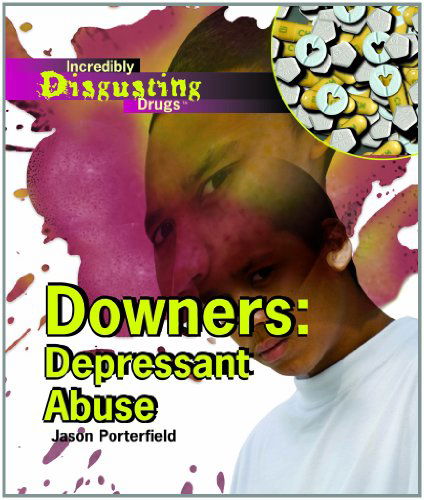 Cover for Jason Porterfield · Downers: Depressant Abuse (Incredibly Disgusting Drugs) (Hardcover Book) (2007)